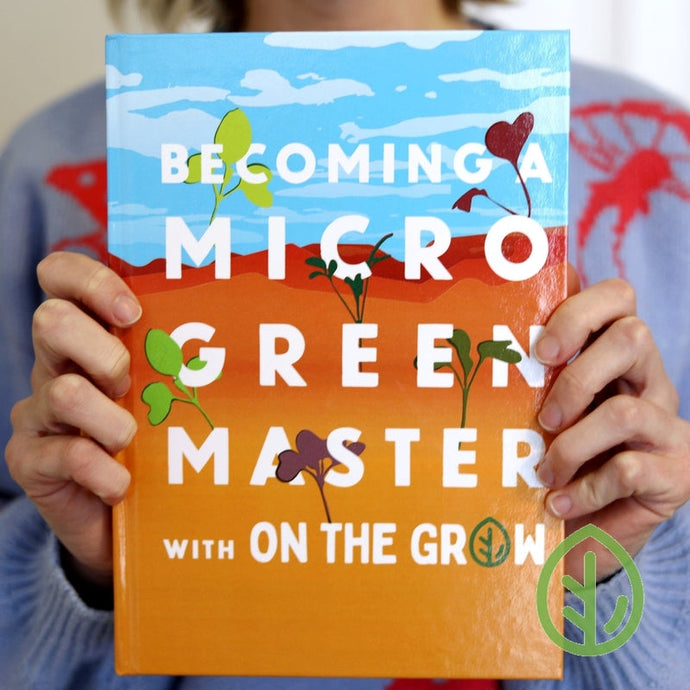 "Becoming A Microgreen Master” by On The Grow: Comprehensive Microgreen Master Class Book